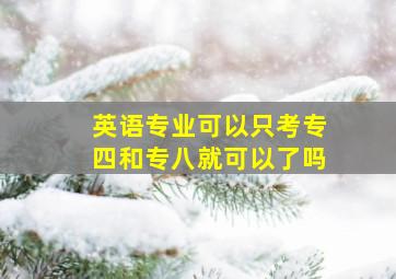 英语专业可以只考专四和专八就可以了吗