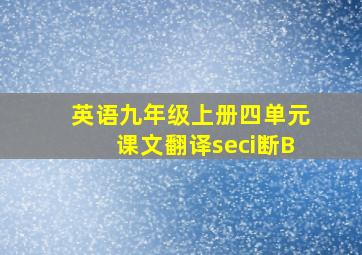 英语九年级上册四单元课文翻译seci断B