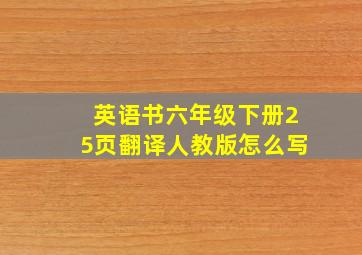 英语书六年级下册25页翻译人教版怎么写