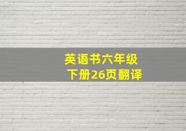 英语书六年级下册26页翻译