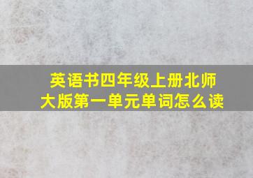 英语书四年级上册北师大版第一单元单词怎么读