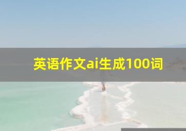 英语作文ai生成100词