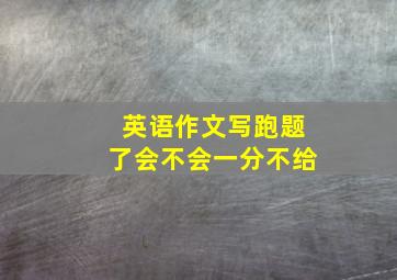 英语作文写跑题了会不会一分不给