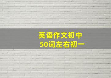 英语作文初中50词左右初一