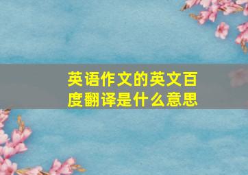 英语作文的英文百度翻译是什么意思