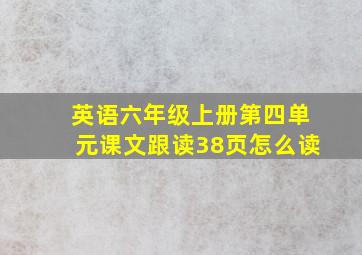 英语六年级上册第四单元课文跟读38页怎么读