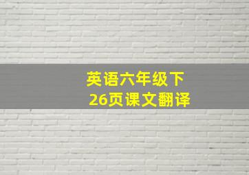 英语六年级下26页课文翻译