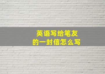 英语写给笔友的一封信怎么写