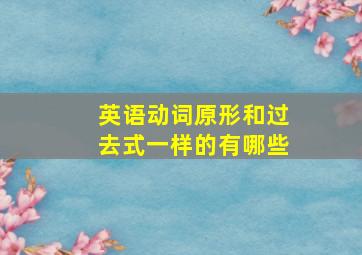 英语动词原形和过去式一样的有哪些