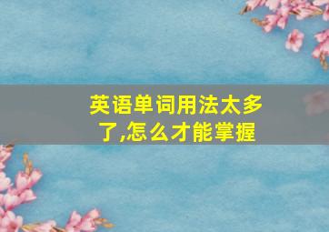 英语单词用法太多了,怎么才能掌握