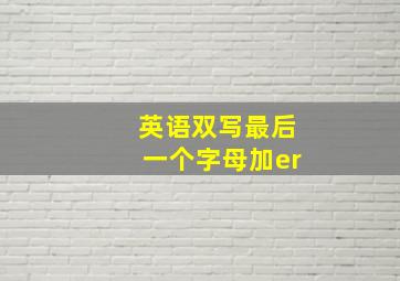 英语双写最后一个字母加er