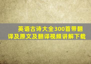 英语古诗大全300首带翻译及原文及翻译视频讲解下载