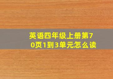 英语四年级上册第70页1到3单元怎么读