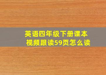 英语四年级下册课本视频跟读59页怎么读