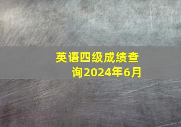 英语四级成绩查询2024年6月