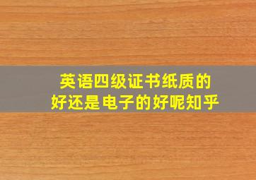 英语四级证书纸质的好还是电子的好呢知乎