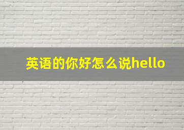 英语的你好怎么说hello