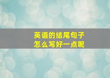 英语的结尾句子怎么写好一点呢