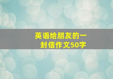 英语给朋友的一封信作文50字