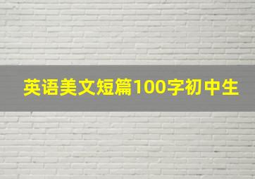 英语美文短篇100字初中生