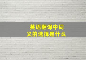 英语翻译中词义的选择是什么