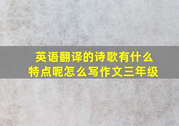 英语翻译的诗歌有什么特点呢怎么写作文三年级