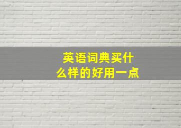 英语词典买什么样的好用一点