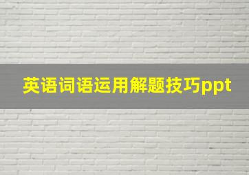 英语词语运用解题技巧ppt