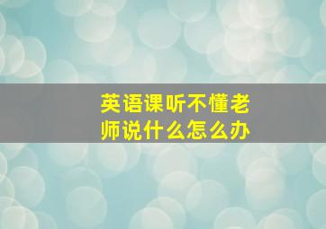 英语课听不懂老师说什么怎么办