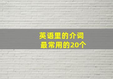 英语里的介词最常用的20个