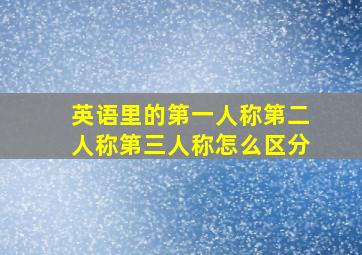 英语里的第一人称第二人称第三人称怎么区分