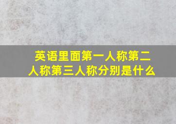 英语里面第一人称第二人称第三人称分别是什么