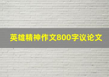 英雄精神作文800字议论文