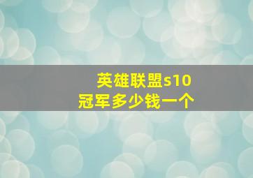 英雄联盟s10冠军多少钱一个