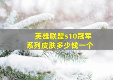 英雄联盟s10冠军系列皮肤多少钱一个