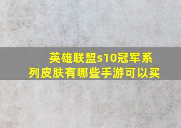 英雄联盟s10冠军系列皮肤有哪些手游可以买