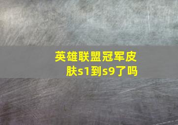 英雄联盟冠军皮肤s1到s9了吗