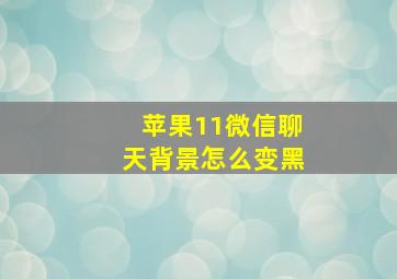 苹果11微信聊天背景怎么变黑