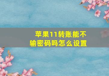 苹果11转账能不输密码吗怎么设置