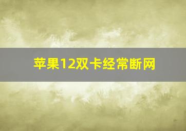 苹果12双卡经常断网