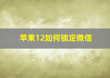 苹果12如何锁定微信