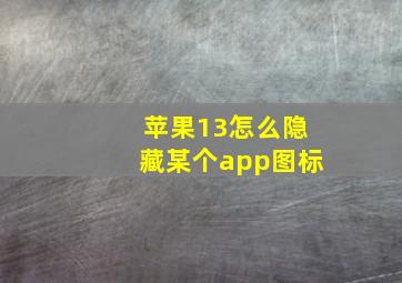 苹果13怎么隐藏某个app图标