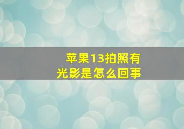 苹果13拍照有光影是怎么回事