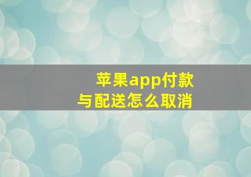 苹果app付款与配送怎么取消