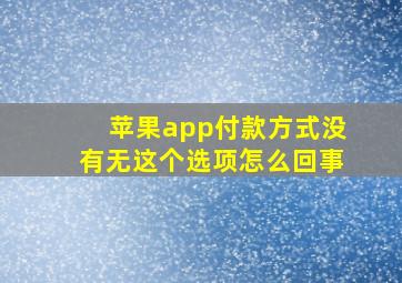 苹果app付款方式没有无这个选项怎么回事