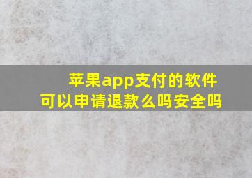 苹果app支付的软件可以申请退款么吗安全吗