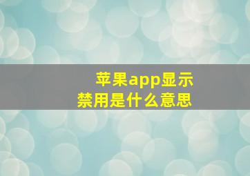 苹果app显示禁用是什么意思