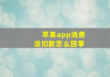 苹果app消费没扣款怎么回事