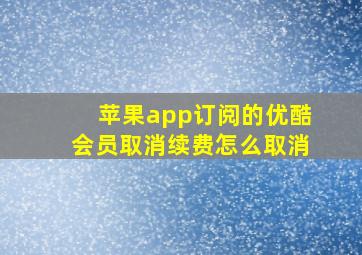 苹果app订阅的优酷会员取消续费怎么取消