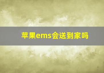 苹果ems会送到家吗